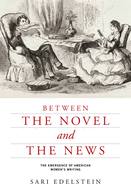 Between the Novel and the News: The Emergence of American Women's Writing