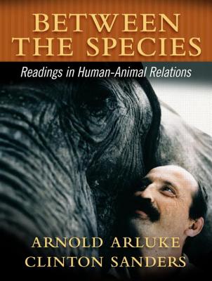 Between the Species: A Reader in Human-Animal Relationships - Arluke, Arnold (Editor), and Sanders, Clinton R (Editor)