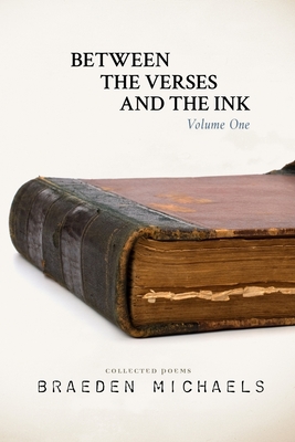 Between the Verses and the Ink: Volume One - Michaels, Braeden