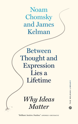 Between Thought and Expression Lies a Lifetime: Why Ideas Matter - Kelman, James, and Chomsky, Noam