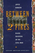Between Two Fires: Black Soldiers in the Civil War - Hansen, Joyce