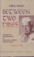 Between Two Fires: Towards an Understanding of Jawaharlal Nehru's Foreign Policy - Singh, Iqbal