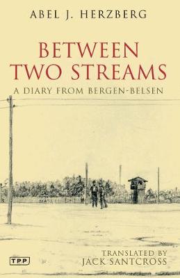 Between Two Streams: A Diary from Bergen-Belsen - Herzberg, Abel J, and Santcross, Jack (Translated by)