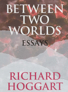 Between Two Worlds: Essays, 1978-1999 - Hoggart, Richard