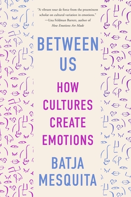 Between Us: How Cultures Create Emotions - Mesquita, Batja