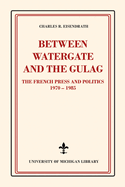 Between Watergate and the Gulag: The French Press and Politics, 1970-1985