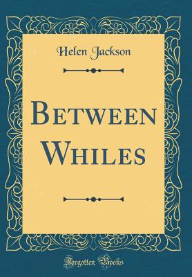 Between Whiles (Classic Reprint) - Jackson, Helen