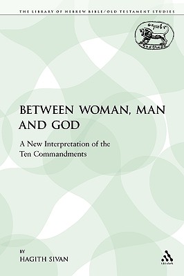 Between Woman, Man and God: A New Interpretation of the Ten Commandments - Sivan, Hagith, and Mein, Andrew (Editor), and Camp, Claudia V (Editor)