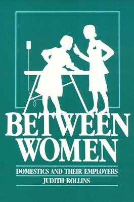 Between Women: Domestics and Their Employers - Rollins, Judith