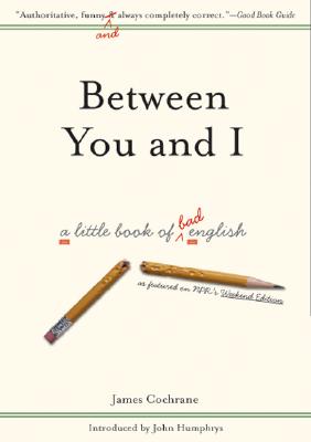 Between You and I: A Little Book of Bad English - Cochrane, James