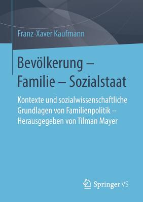 Bevlkerung - Familie - Sozialstaat: Kontexte Und Sozialwissenschaftliche Grundlagen Von Familienpolitik - Herausgegeben Von Tilman Mayer - Kaufmann, Franz-Xaver