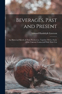 Beverages, Past and Present: An Historical Sketch of Their Production, Together With a Study of the Customs Connected With Their Use