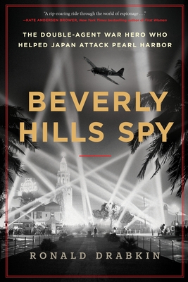 Beverly Hills Spy: The Double-Agent War Hero Who Helped Japan Attack Pearl Harbor - Drabkin, Ronald