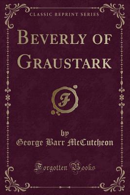 Beverly of Graustark (Classic Reprint) - McCutcheon, George Barr