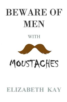 Beware of Men with Moustaches - Kay, Elizabeth