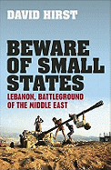 Beware of Small States: Lebanon, Battleground of the Middle East