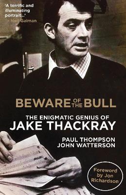 Beware of the Bull: The Enigmatic Genius of Jake Thackray - John Watterson, Paul Thompson, and Richardson, Jon (Foreword by)