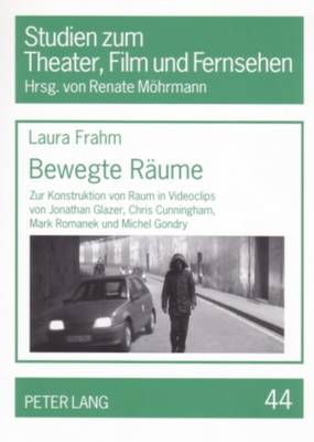 Bewegte Raeume: Zur Konstruktion Von Raum in Videoclips Von Jonathan Glazer, Chris Cunningham, Mark Romanek Und Michel Gondry - Mhrmann, Renate (Editor), and Frahm, Laura