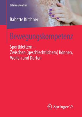 Bewegungskompetenz: Sportklettern - Zwischen (Geschlechtlichem) Knnen, Wollen Und D?rfen - Kirchner, Babette