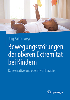 Bewegungsstrungen der oberen Extremitt bei Kindern: Konservative und operative Therapie - Bahm, Jrg (Editor)