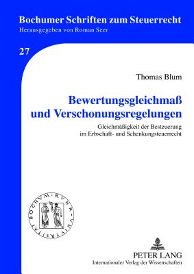 Bewertungsgleichma? Und Verschonungsregelungen: Gleichmae?igkeit Der Besteuerung Im Erbschaft- Und Schenkungsteuerrecht - Seer, Roman (Editor), and Blum, Thomas