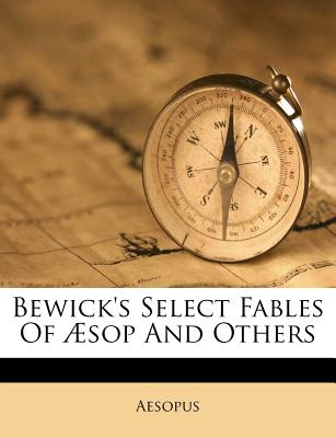 Bewick's Select Fables of Aesop and Others - Aesopus (Creator)