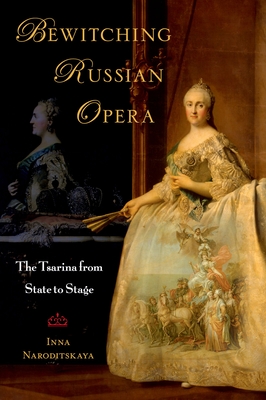 Bewitching Russian Opera: The Tsarina from State to Stage - Naroditskaya, Inna