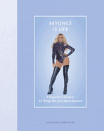 Beyonc Is Life: A Superfan's Guide to All Things We Love about Beyonc