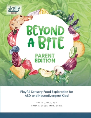 Beyond A Bite Parent Edition: Playful Sensory Food Exploration for ASD and Neurodivergent Kids - Lvova, Rdn Yaffi, and Eichele, Mot Otr/L