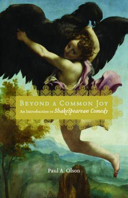 Beyond a Common Joy: An Introduction to Shakespearean Comedy - Olson, Paul A