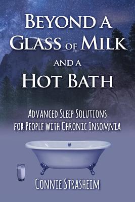 Beyond a Glass of Milk and a Hot Bath: Advanced Sleep Solutions for People with Chronic Insomnia - Strasheim, Connie M