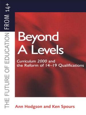 Beyond A-Levels: Curriculum 2000 and the Reform of 14-19 Qualifications - Hodgson, Ann, Dr., and Spours, Ken, Dr.