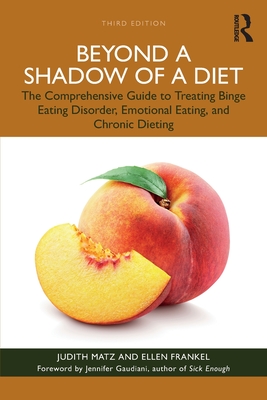 Beyond a Shadow of a Diet: The Comprehensive Guide to Treating Binge Eating Disorder, Emotional Eating, and Chronic Dieting. - Matz, Judith, and Frankel, Ellen