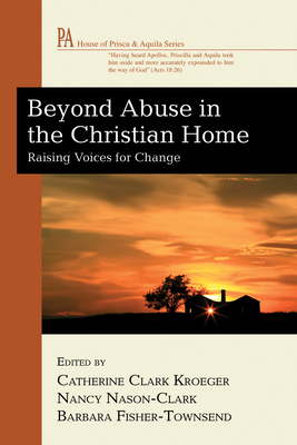 Beyond Abuse in the Christian Home - Kroeger, Catherine Clark (Editor), and Nason-Clark, Nancy (Editor), and Fisher-Townsend, Barbara (Editor)