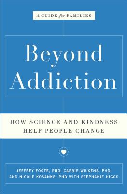 Beyond Addiction: How Science and Kindness Help People Change: A Guide for Families - Foote, Jeffrey, and Wilkens, Carrie, and Kosanke, Nicole