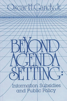 Beyond Agenda Setting: Information Subsidies and Public Policy - Gandy, Oscar H, Jr., and Unknown