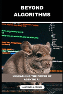 Beyond Algorithms: Unleashing The Power Of Agentic AI