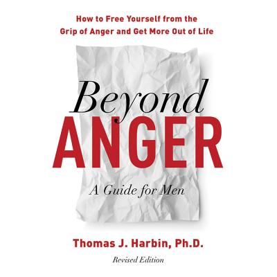 Beyond Anger, Revised Edition: A Guide for Men: How to Free Yourself from the Grip of Anger and Get More Out of Life - Harbin, Thomas J, and Price, Christopher (Read by)