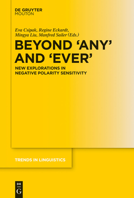 Beyond 'Any' and 'Ever': New Explorations in Negative Polarity Sensitivity - Csipak, Eva (Editor), and Eckardt, Regine (Editor), and Liu, Mingya (Editor)