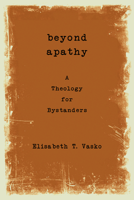 Beyond Apathy: A Theology for Bystanders - Vasko, Elisabeth T