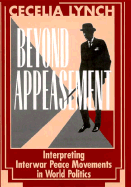 Beyond Appeasement: Interpreting Interwar Peace Movements in World Politics