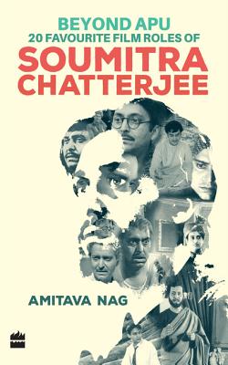 Beyond Apu - 20 Favourite Film Roles of Soumitra Chatterjee - Nag, Amitava