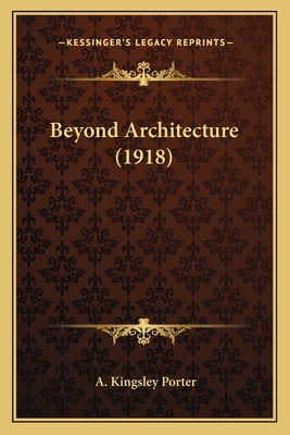 Beyond Architecture (1918) - Porter, A Kingsley