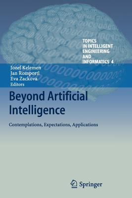 Beyond Artificial Intelligence: Contemplations, Expectations, Applications - Kelemen, Jozef (Editor), and Romportl, Jan (Editor), and Zackova, Eva (Editor)