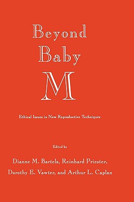 Beyond Baby M: Ethical Issues in New Reproductive Techniques - Bartels, Dianne M, and Priester, Reinhard, Dr., and Vawter, Dorothy E, PH.D.