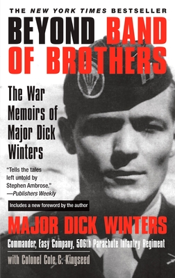 Beyond Band of Brothers: The War Memoirs of Major Dick Winters - Winters, Dick, and Kingseed, Cole C