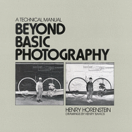 Beyond Basic Photography: A Technical Manual - Horenstein, Henry