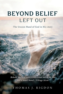 Beyond Belief - Left Out: The Unseen Hand of God in His-Story - Rigdon, Thomas J