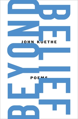 Beyond Belief: Poems - Koethe, John