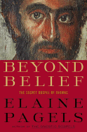 Beyond Belief: The Secret Gospel of Thomas - Pagels, Elaine